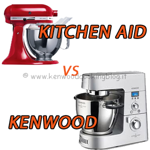 meglio kitchenaid o kenwood cooking chef differenze, quale scegliere ?